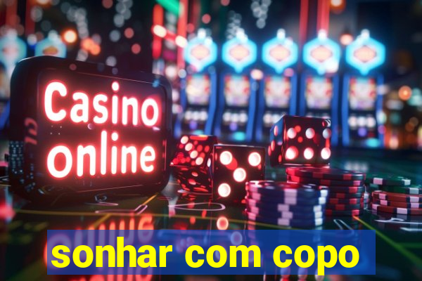 sonhar com copo